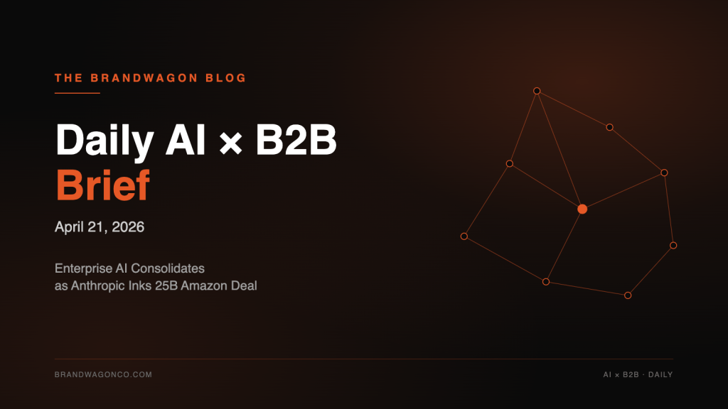 BrandWagon Daily AI x B2B Brief - April 21 2026 - Enterprise AI Consolidates as Anthropic Inks 25B Amazon Deal