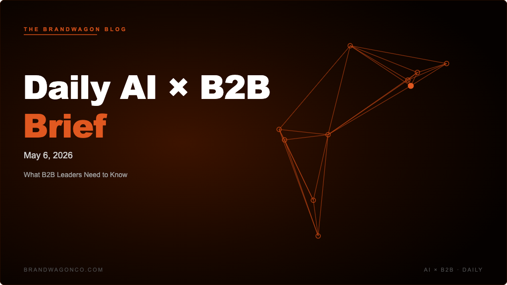 BrandWagon Daily AI x B2B Brief - May 6, 2026