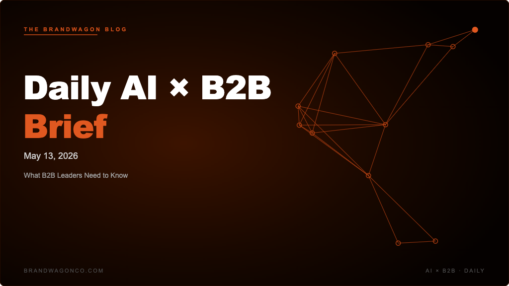 BrandWagon Daily AI x B2B Brief - May 13, 2026