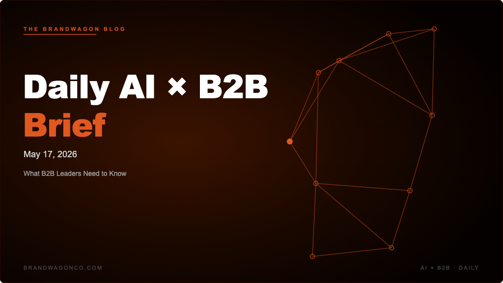 BrandWagon Daily AI x B2B Brief - May 17, 2026