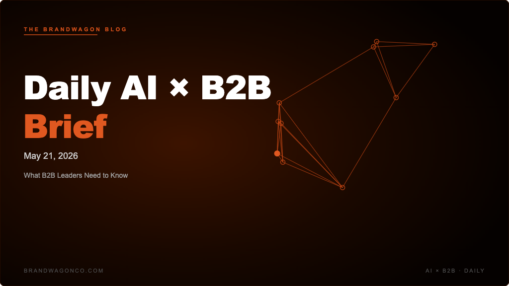 BrandWagon Daily AI x B2B Brief - May 21, 2026