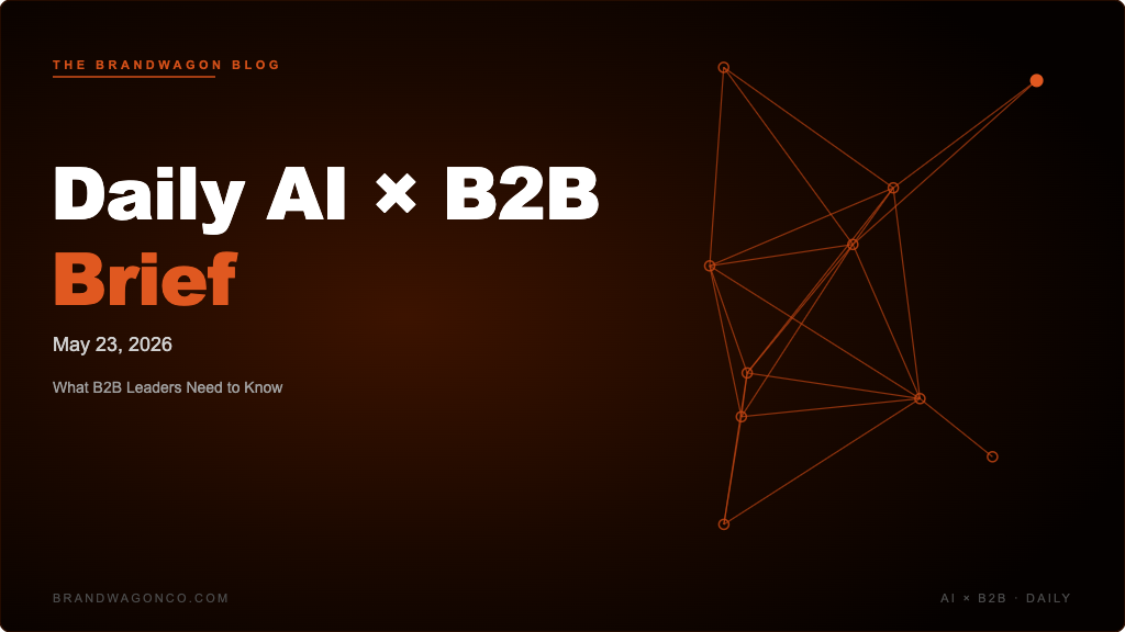 BrandWagon Daily AI x B2B Brief - May 23, 2026