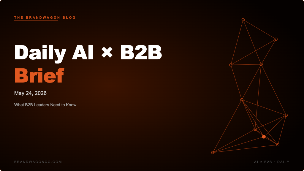 BrandWagon Daily AI x B2B Brief - May 24, 2026