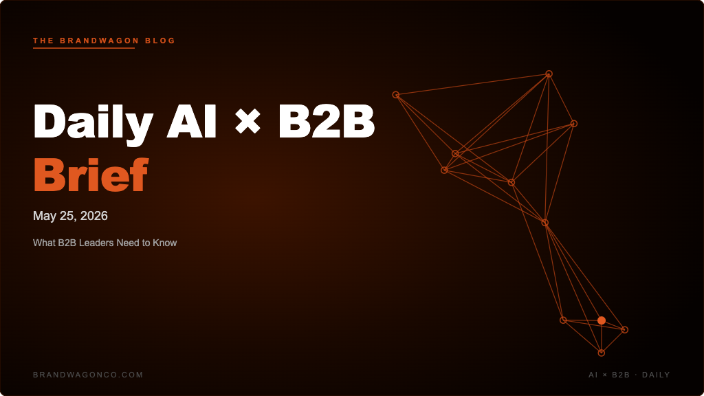 BrandWagon Daily AI x B2B Brief - May 25, 2026