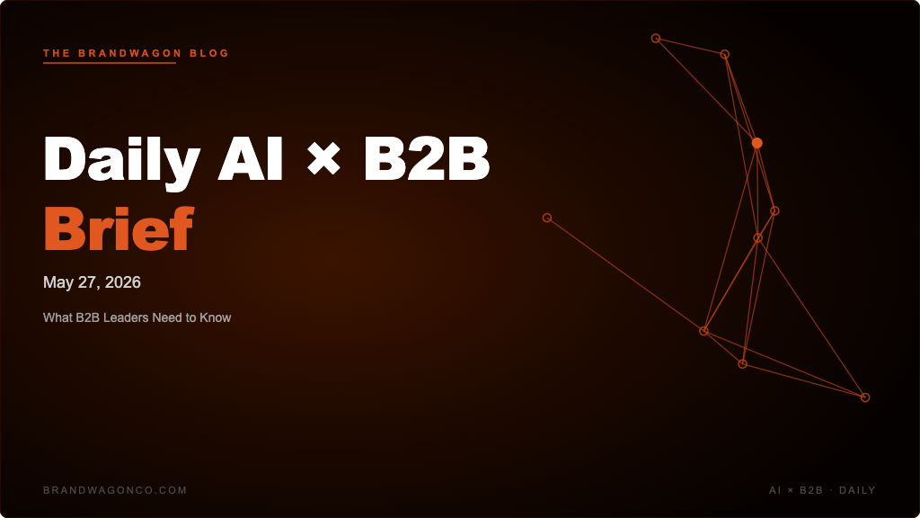 BrandWagon Daily AI x B2B Brief - May 27, 2026