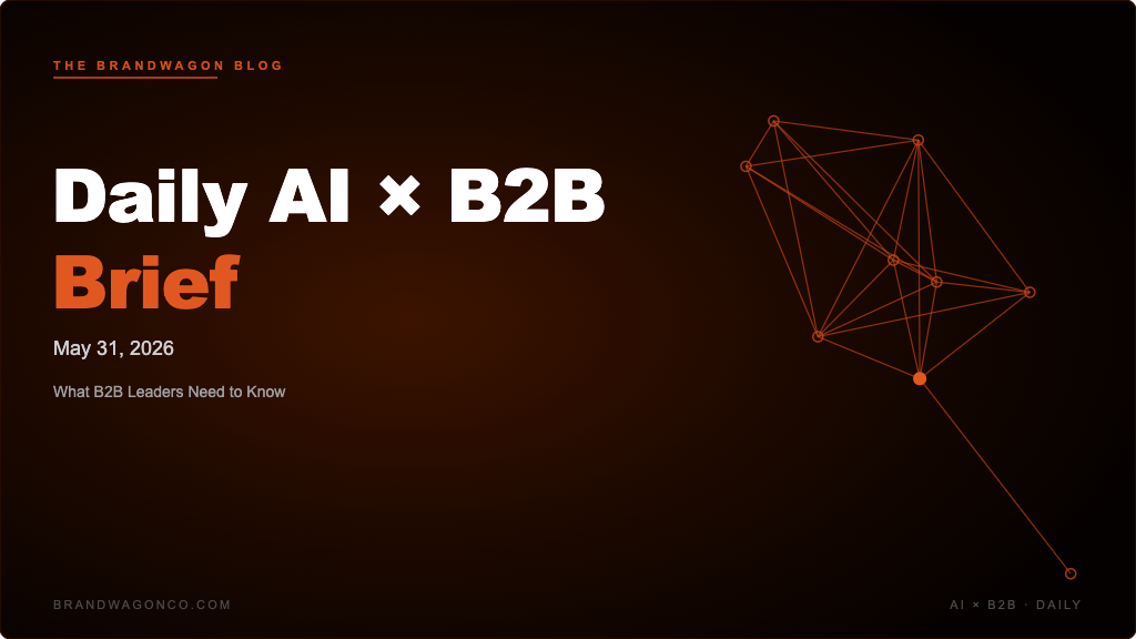 BrandWagon Daily AI x B2B Brief - May 31, 2026