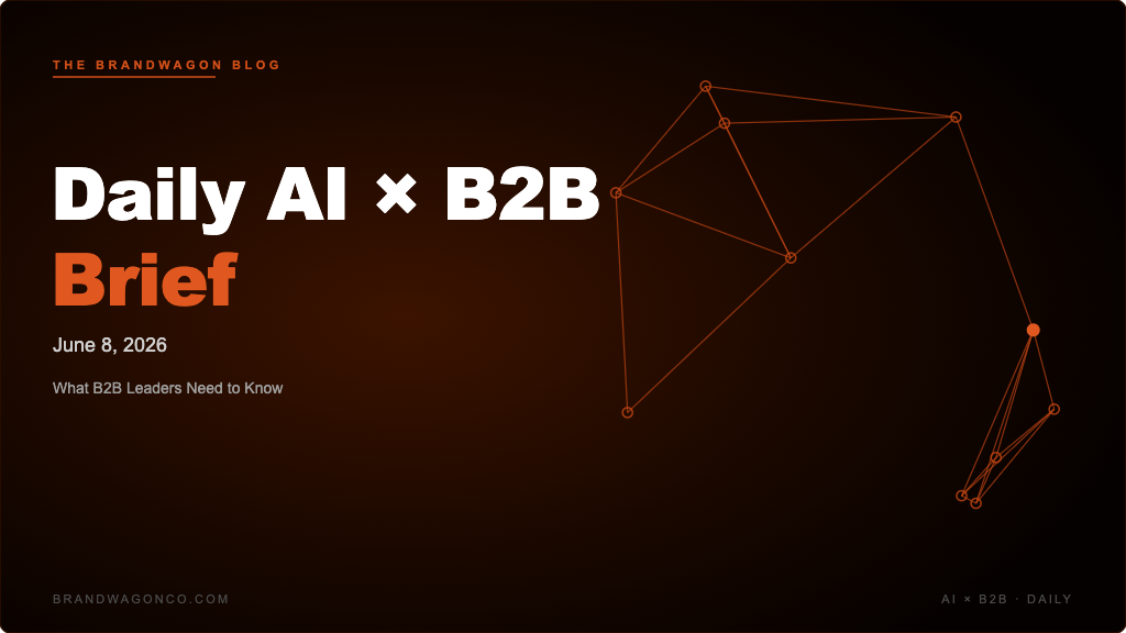 BrandWagon Daily AI x B2B Brief - June 8, 2026