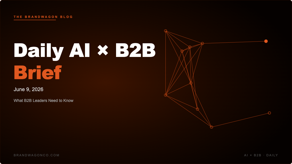 BrandWagon Daily AI x B2B Brief - June 9, 2026
