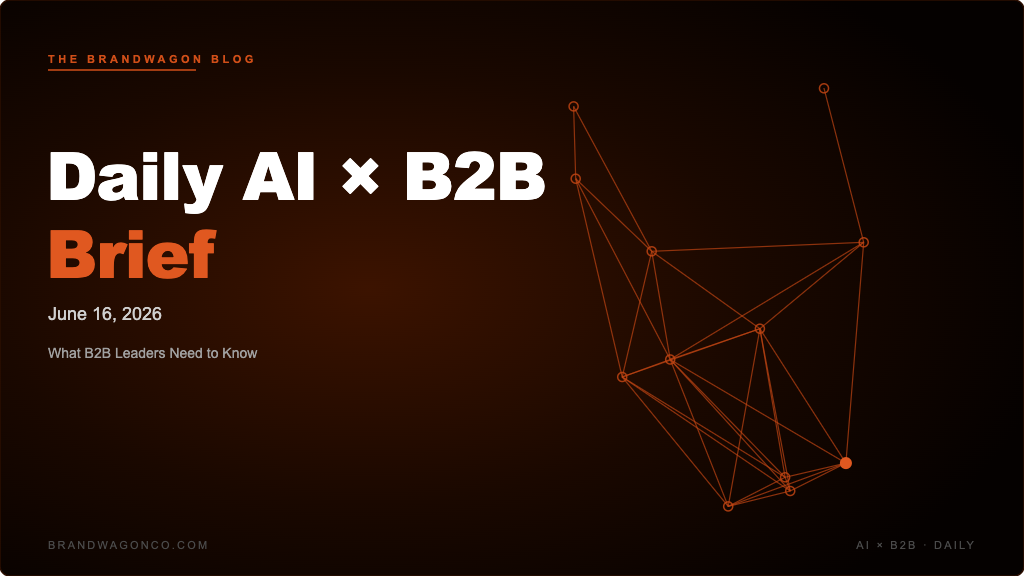 BrandWagon Daily AI x B2B Brief - June 16, 2026