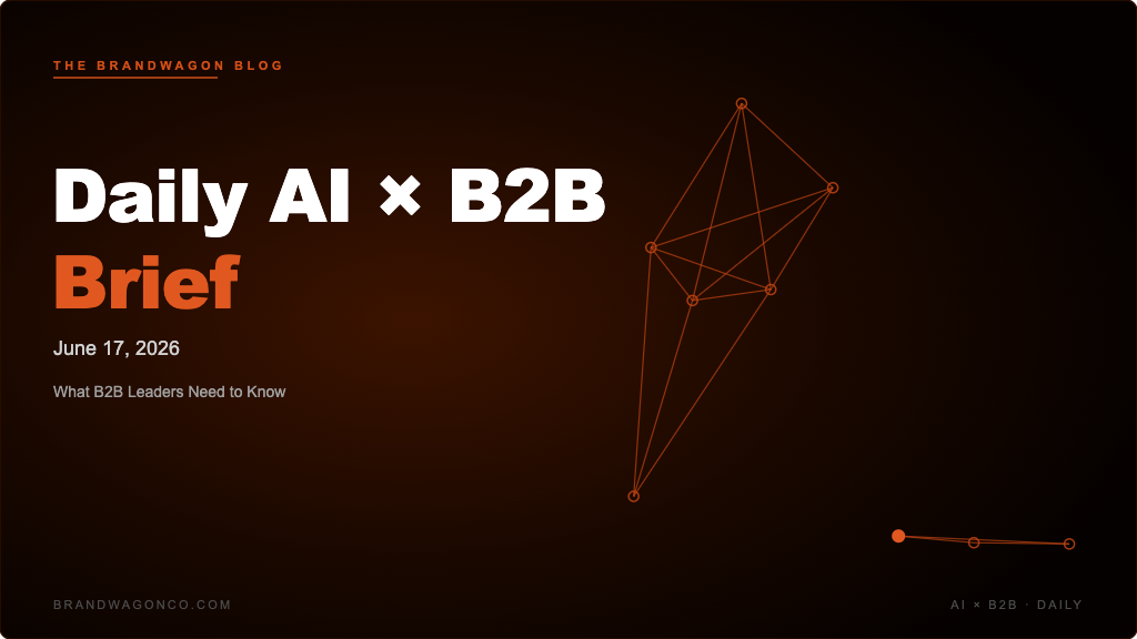 BrandWagon Daily AI x B2B Brief - June 17, 2026