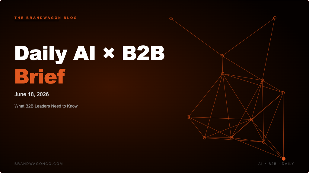 BrandWagon Daily AI x B2B Brief - June 18, 2026