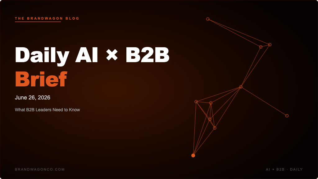 BrandWagon Daily AI x B2B Brief - June 26, 2026