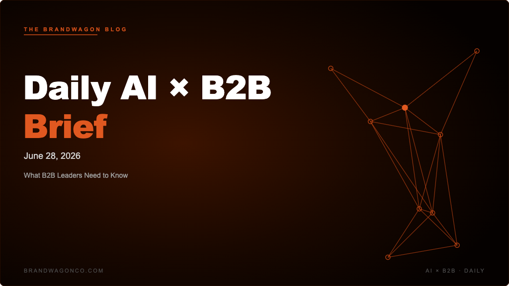 BrandWagon Daily AI x B2B Brief - June 28, 2026