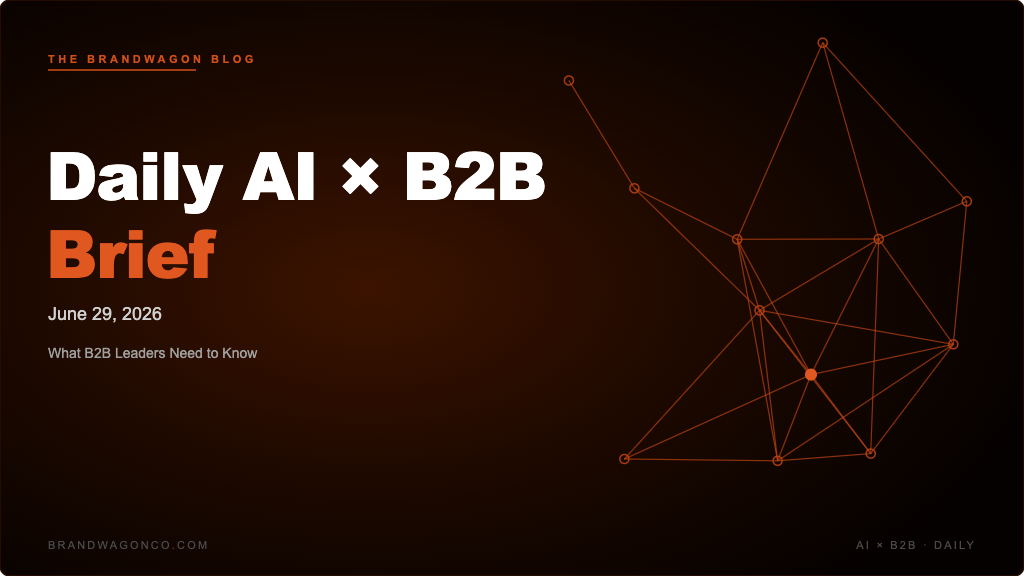 BrandWagon Daily AI x B2B Brief - June 29, 2026