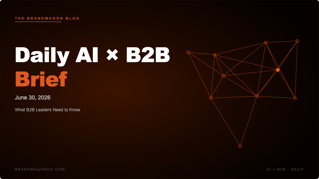 BrandWagon Daily AI x B2B Brief - June 30, 2026