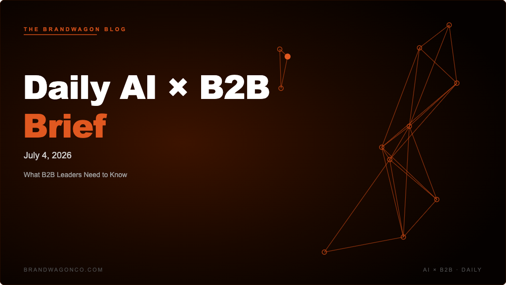 BrandWagon Daily AI x B2B Brief - July 4, 2026