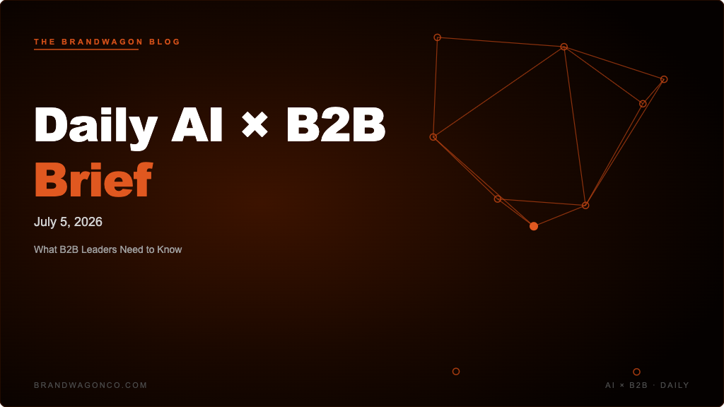 BrandWagon Daily AI x B2B Brief - July 5, 2026