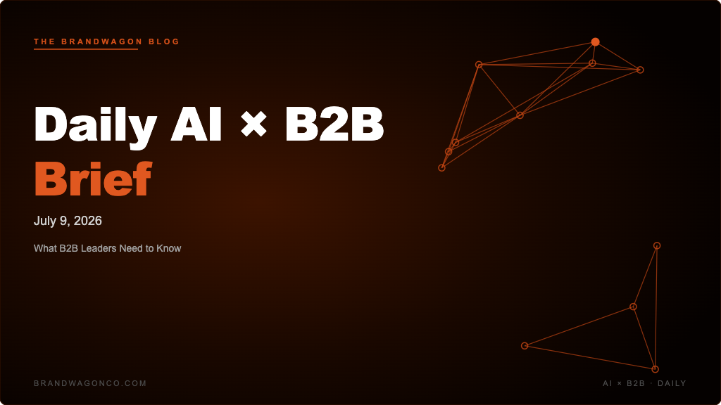 BrandWagon Daily AI x B2B Brief - July 9, 2026