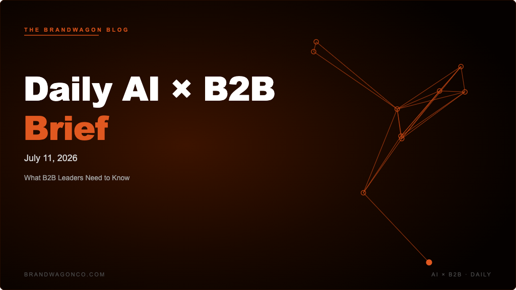 BrandWagon Daily AI x B2B Brief - July 11, 2026