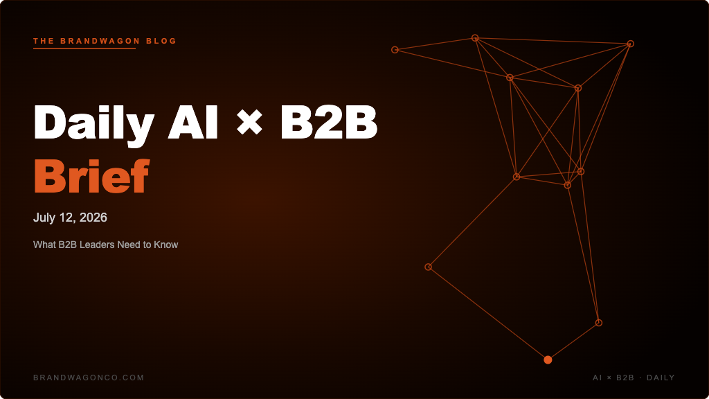 BrandWagon Daily AI x B2B Brief - July 12, 2026