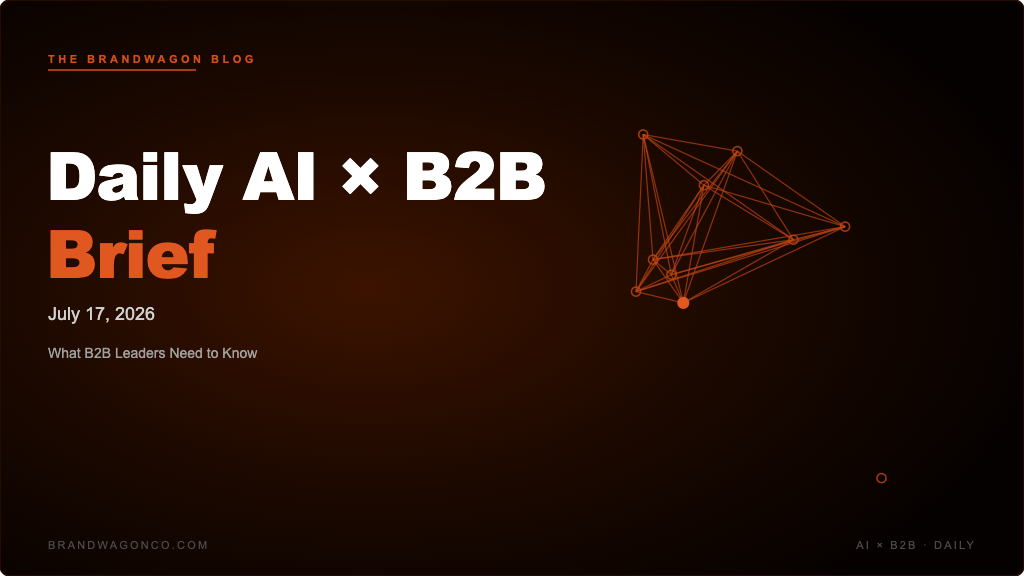BrandWagon Daily AI x B2B Brief - July 17, 2026