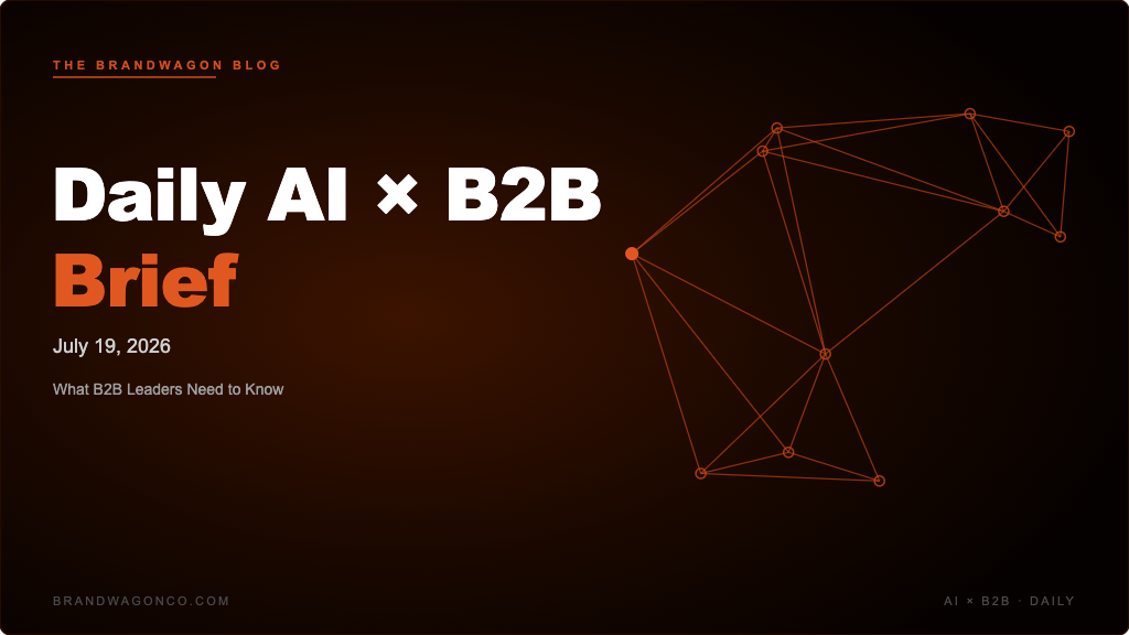 BrandWagon Daily AI x B2B Brief - July 19, 2026