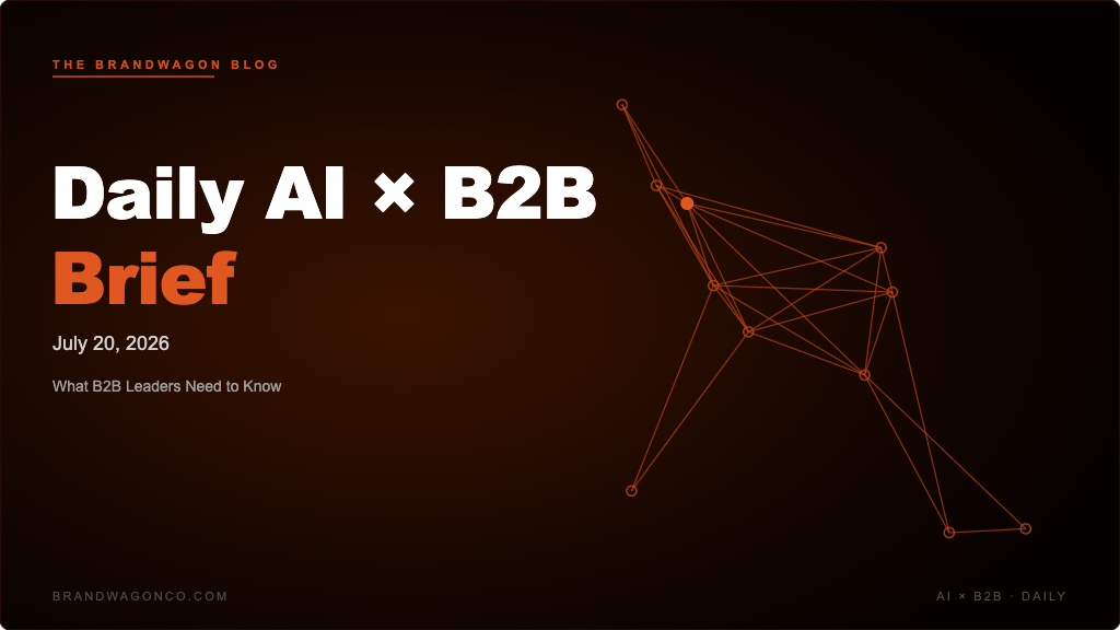 BrandWagon Daily AI x B2B Brief - July 20, 2026