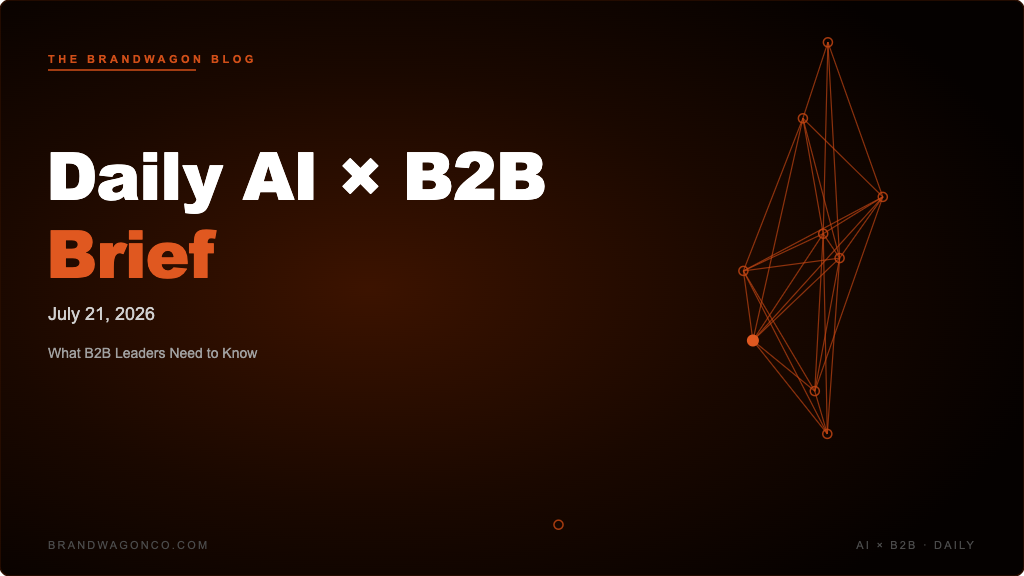 BrandWagon Daily AI x B2B Brief - July 21, 2026