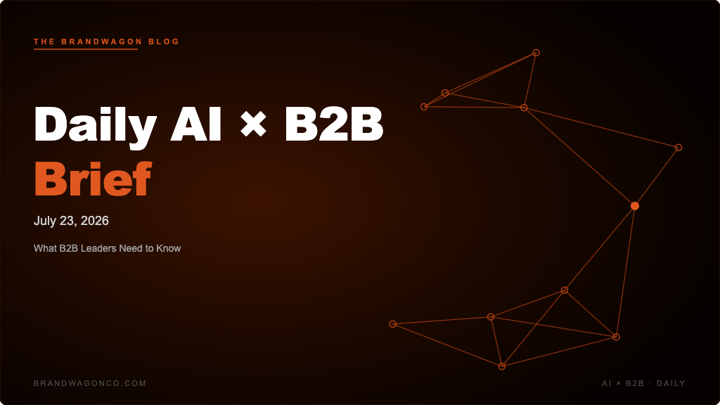 BrandWagon Daily AI x B2B Brief - July 23, 2026