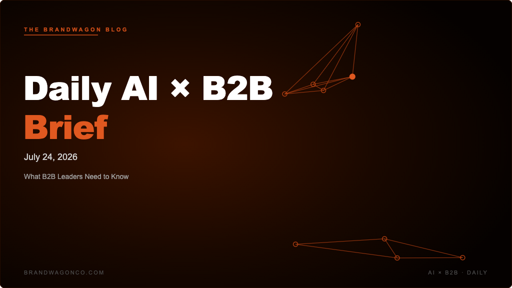 BrandWagon Daily AI x B2B Brief - July 24, 2026