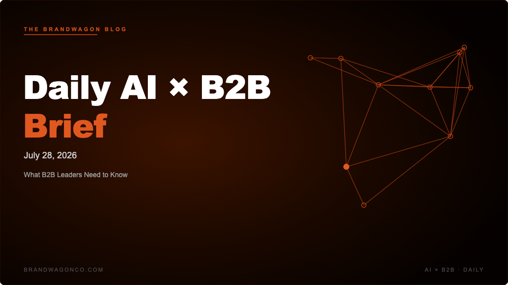 BrandWagon Daily AI x B2B Brief - July 28, 2026