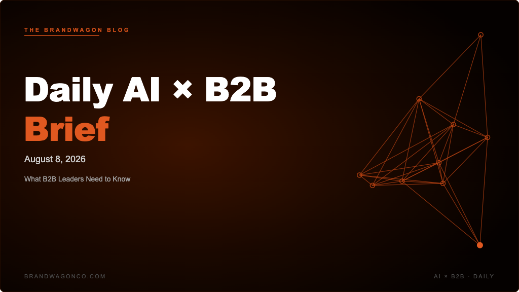 BrandWagon Daily AI x B2B Brief - August 8, 2026