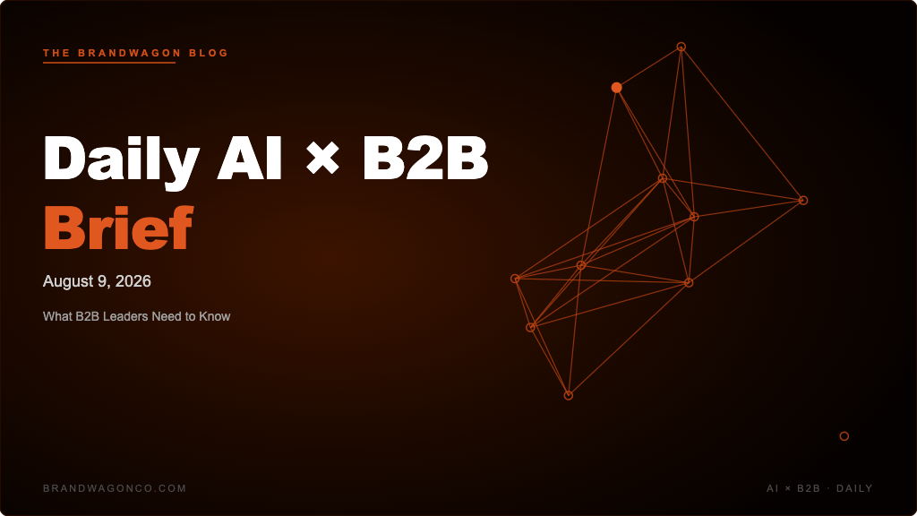 BrandWagon Daily AI x B2B Brief - August 9, 2026