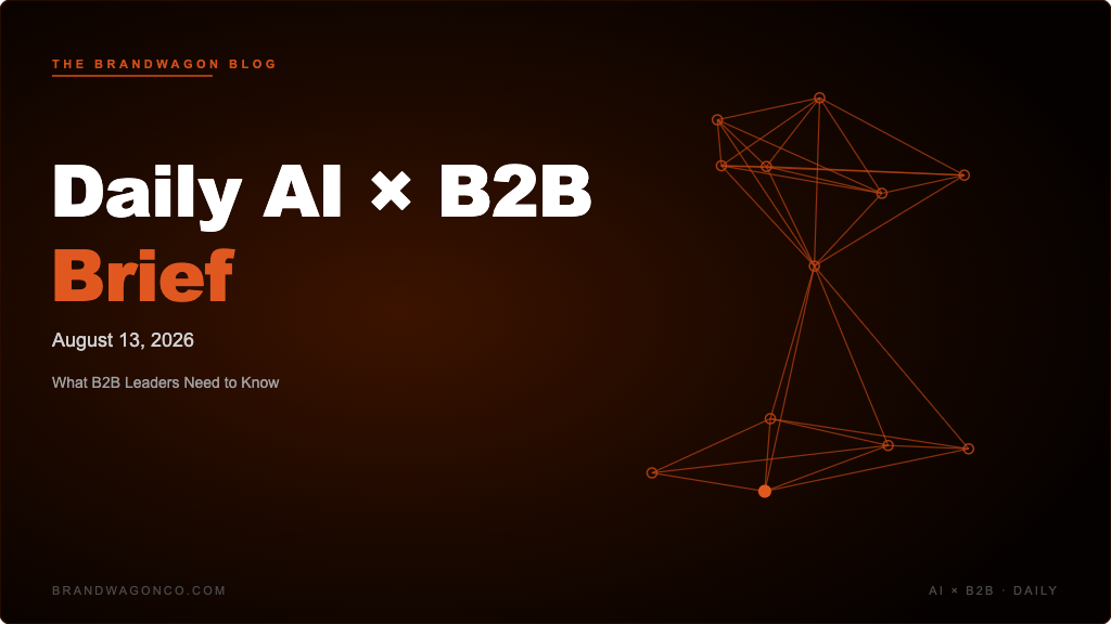 BrandWagon Daily AI x B2B Brief - August 13, 2026