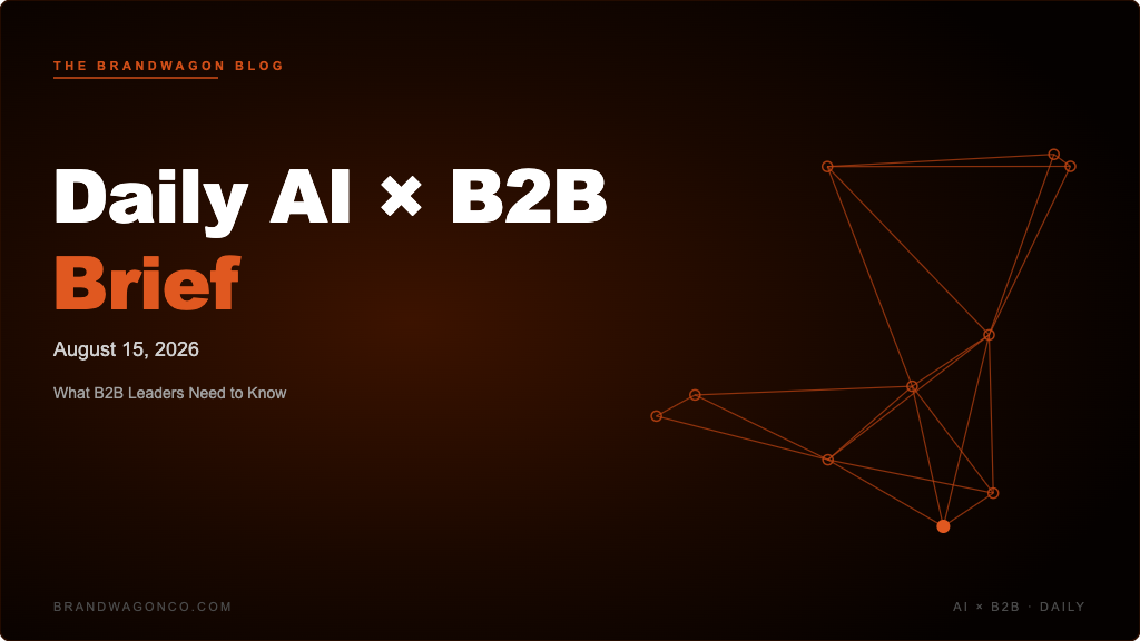 BrandWagon Daily AI x B2B Brief - August 15, 2026