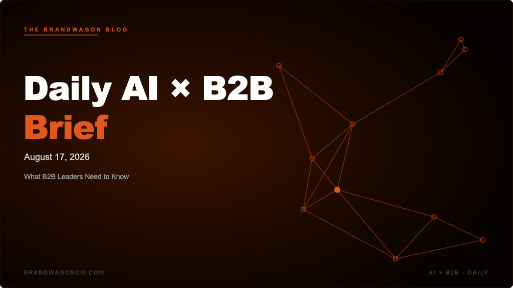 BrandWagon Daily AI x B2B Brief - August 17, 2026