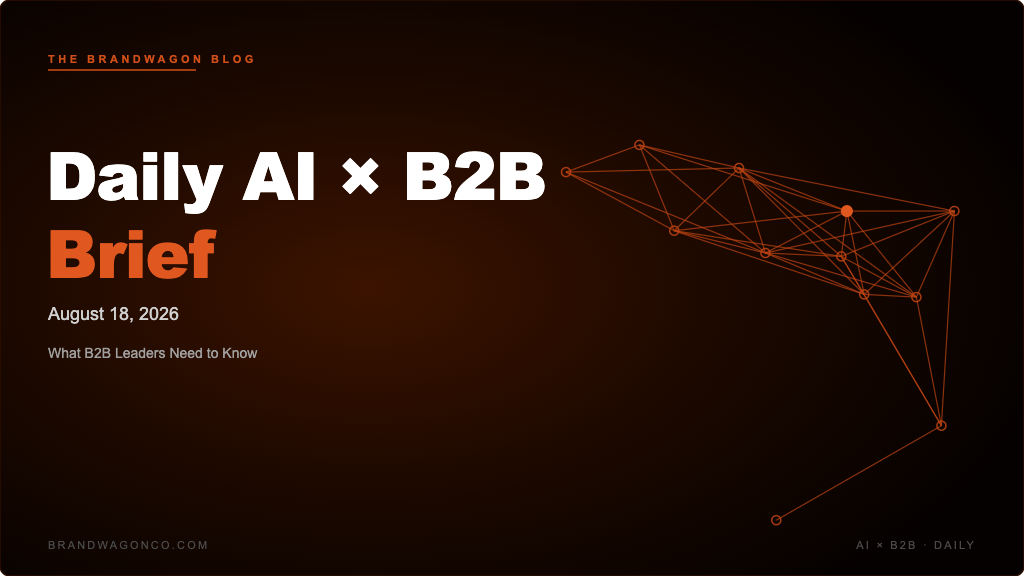 BrandWagon Daily AI x B2B Brief - August 18, 2026