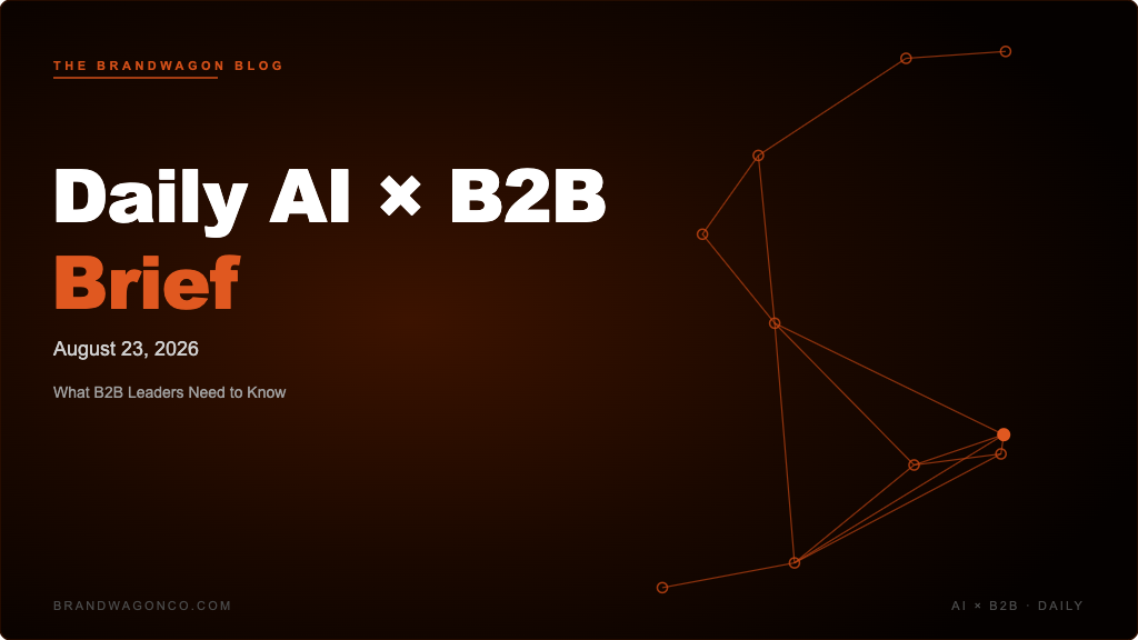 BrandWagon Daily AI x B2B Brief - August 23, 2026