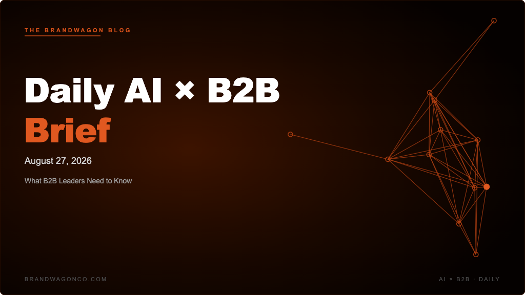 BrandWagon Daily AI x B2B Brief - August 27, 2026