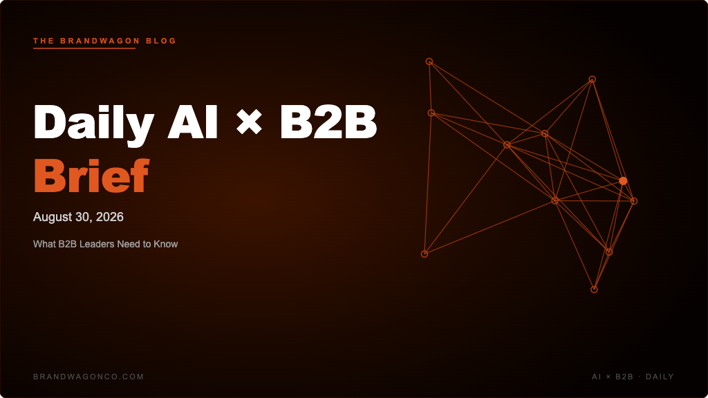 BrandWagon Daily AI x B2B Brief - August 30, 2026
