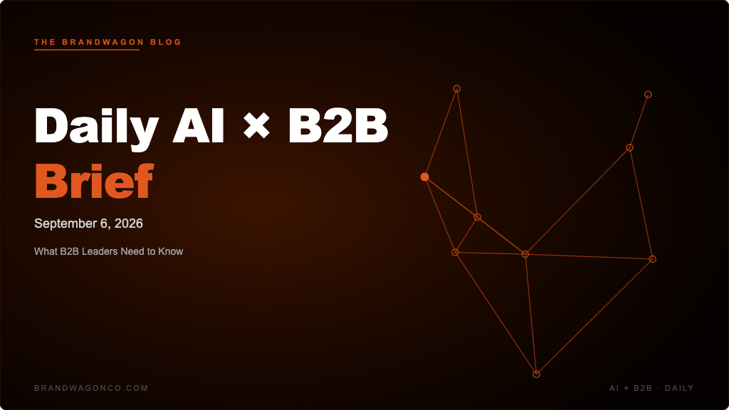 BrandWagon Daily AI x B2B Brief - September 6, 2026