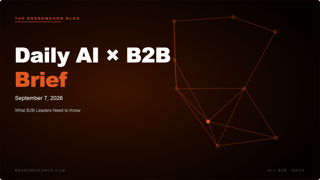 BrandWagon Daily AI x B2B Brief - September 7, 2026