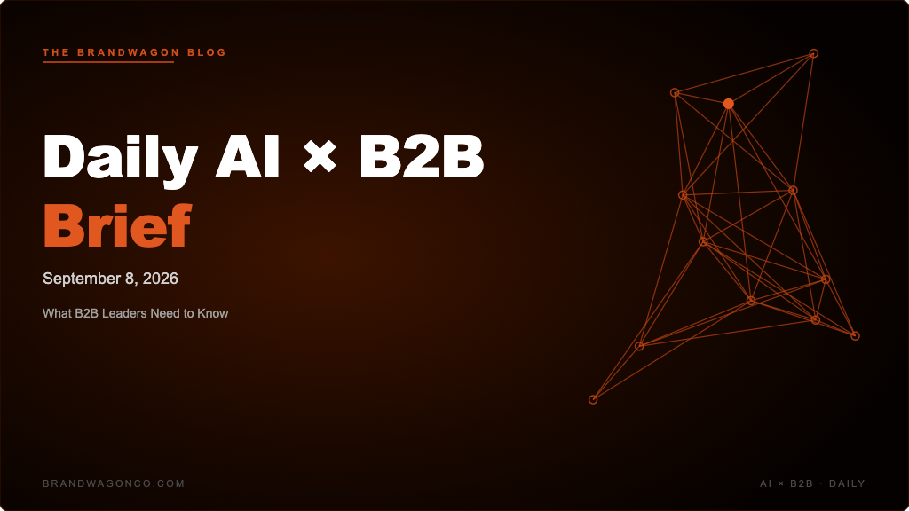 BrandWagon Daily AI x B2B Brief - September 8, 2026