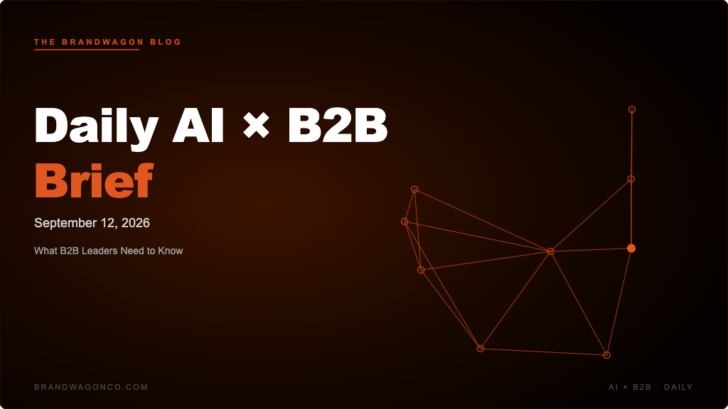 BrandWagon Daily AI x B2B Brief - September 12, 2026