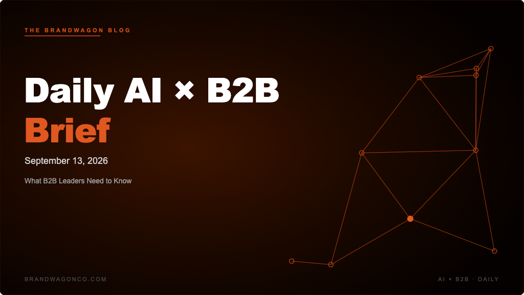 BrandWagon Daily AI x B2B Brief - September 13, 2026