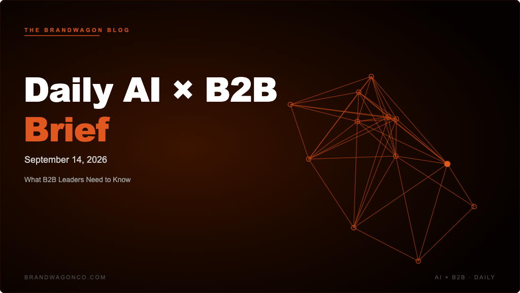BrandWagon Daily AI x B2B Brief - September 14, 2026