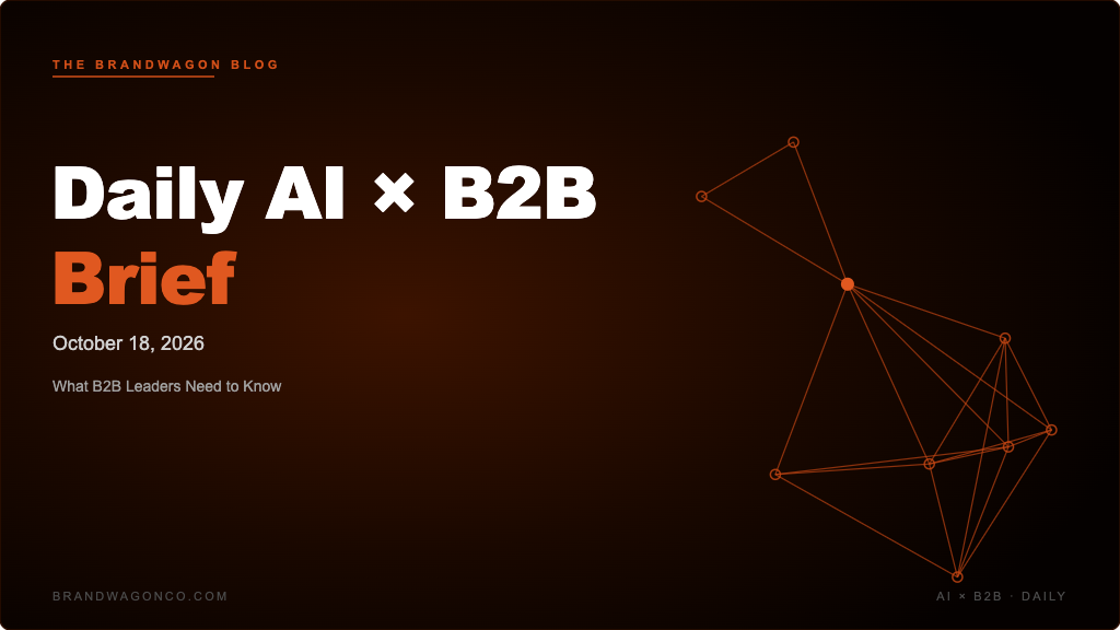 BrandWagon Daily AI x B2B Brief - October 18, 2026