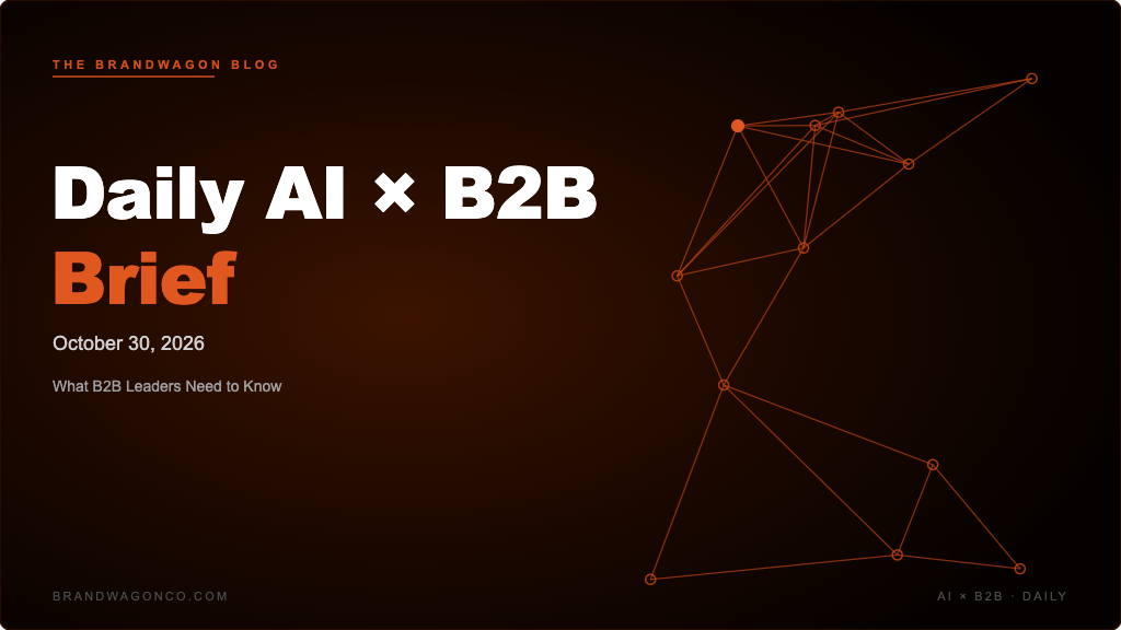 BrandWagon Daily AI x B2B Brief - October 30, 2026